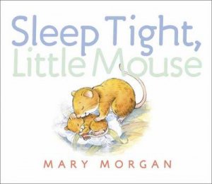 Sleep Tight, Little Mouse by Mary Morgan