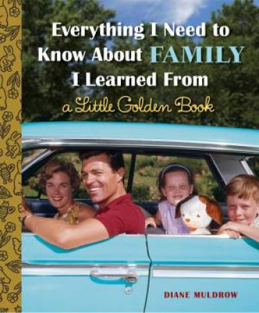 Everything I Need To Know About Family I Learned From A Little Golden Book by Diane Muldrow