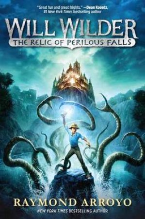 Will Wilder: The Relic Of Perilous Falls by Raymond Arroyo