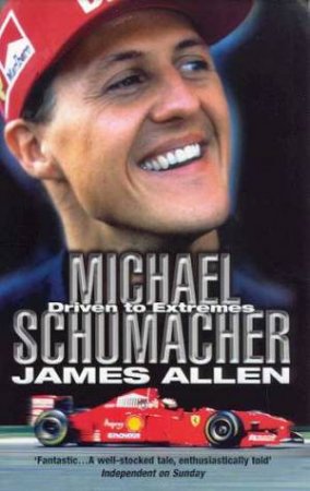 Michael Schumacher: Driven To Extremes by James Allen