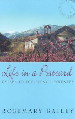 Life In A Postcard: Escape To The French Pyrenees by Rosemary Bailey