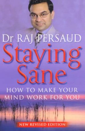 Staying Sane: How To Make Your Mind Work For You by Dr Raj Persaud