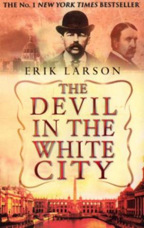 The Devil In The White City: The Chicago World Fair by Erik Larson