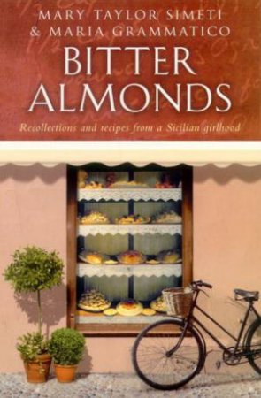 Bitter Almonds: Recollections And Recipes From Sicilian Girlhood by Mary Taylor Simeti & Maria Grammatico