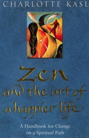Zen And The Art Of A Happier Life by Charlotte Kasl