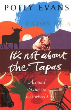 It's Not About The Tapas: Around Spain On Two Wheels by Polly Evans