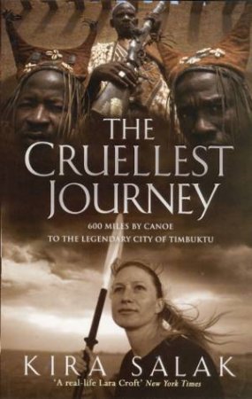 The Cruellest Journey: 600 Miles By Canoe To The Legendary City by Kira Salak