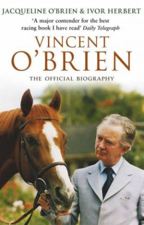 Vincent O'Brien: The Official Biography by Jacqueline O'Brien & Ivor Herbert