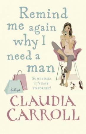 Remind Me Again Why I Need A Man by Claudia Carroll