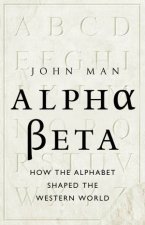 Alpha Beta How the Alphabet Shaped the Western World
