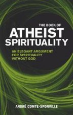 Book Of Atheist Spirituality An Elegant Argument for Spirituality without God