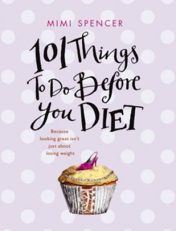 101 Things To Do Before You Diet by Mimi Spencer
