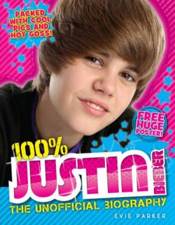 100% Justin Bieber: The Unofficial Biography by Evie Parker