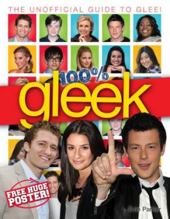 100% Gleek: The Unofficial Guide to Glee by Evie Parker