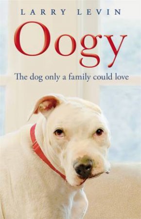 Oogy: The Dog Only a Family Could Love by Laurence Levin