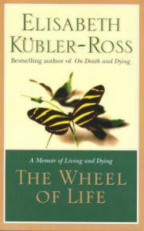 The Wheel Of Life by Dr Elisabeth Kubler-Ross