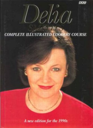 Delia Smith's Complete Illustrated Cookery Course by Delia Smith