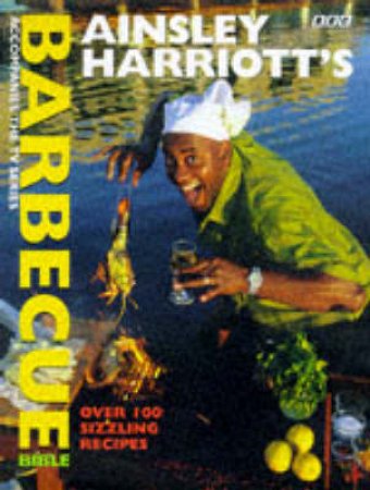Ainsley Harriot's Barbecue Bible by Ainsley Harriot