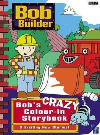 Bob The Builder: Bob's Crazy Colour-In Storybook by Dianne Redmond