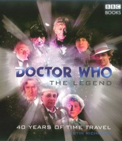 Dr Who: The Legend: 40 Years Of Time Travel by Justin Richards