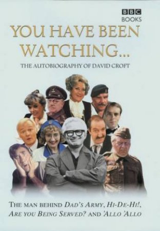 You Have Been Watching: The Autobiography Of David Croft by David Croft