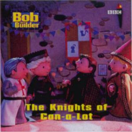 Bob The Builder: The Knights Of Can-A-Lot by Dianne Redmond