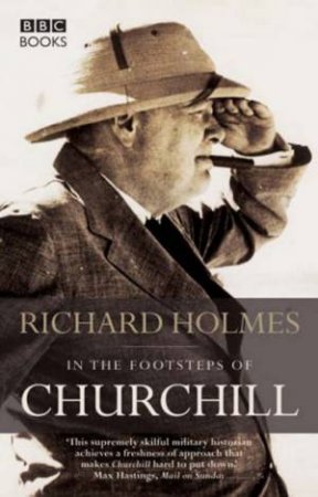 In The Footsteps Of Churchill by Richard Holmes