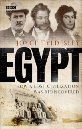 Egypt: How A Lost Civilization Was Rediscovered by Joyce Tyldesley