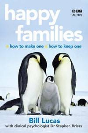 Happy Families: How To Make One; How To Keep One by Bill Lucas