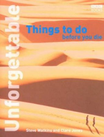 Unforgettable: Things To Do Before You Die by Steve Watkins
