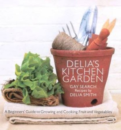 Delia's Kitchen Garden: A Beginner's Guide To Growing And Cooking Fruits And Vegetables by Delia Smith