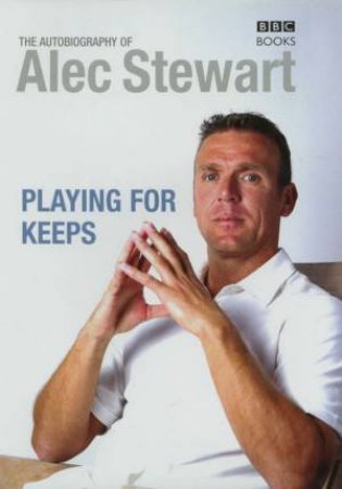 Playing For Keeps: The Autobiography Of Alec Stewart by Alec Stewart