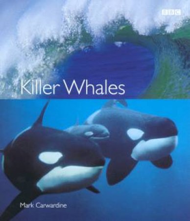 The Blue Planet: Killer Whales by Mark Carwardine