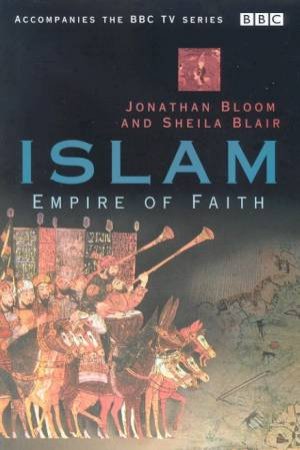 Islam: Empire Of Faith by Jonathan Bloom & Sheila Blair
