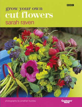Grow Your Own Cut Flowers by Raven Sarah