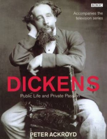 Dickens: Public Life And Private Passion by Peter Ackroyd