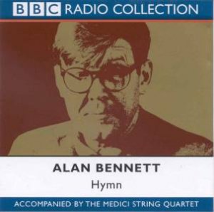 BBC Radio Collection: Hymn: Alan Bennett And The Medici String Quartet by Alan Bennett