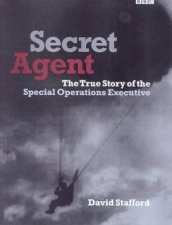 Secret Agent The True Story Of The Special Operations Executive
