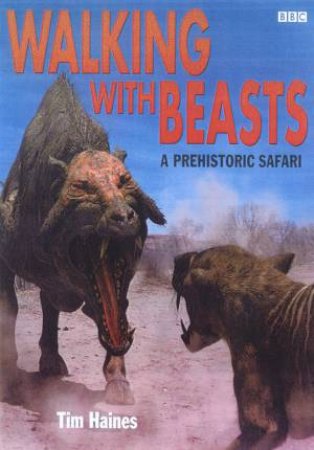 Walking With Beasts: A Prehistoric Safari by Tim Haines