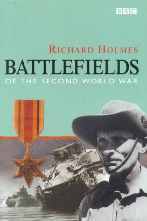 Battlefields Of The Second World War by Richard Holmes