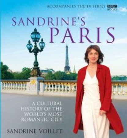 Sandrine's Paris: A Cultural History Of The World's Most Romantic City by Sandrine Voillet