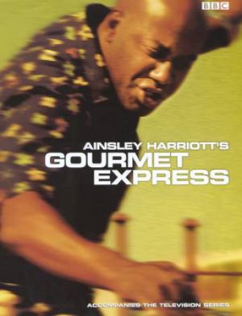 Ainsley Harriot's Gourmet Express by Ainsley Harriot
