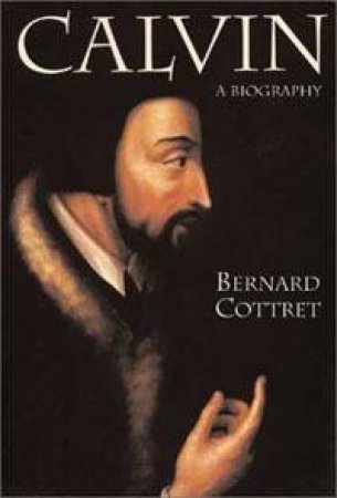 Calvin: A Biography by Bernard Cottret