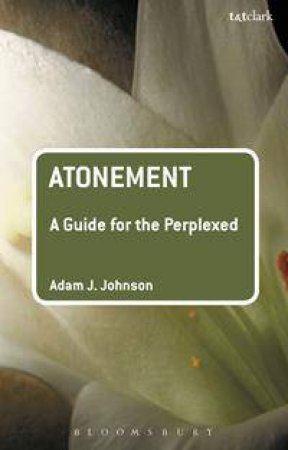 Atonement: A Guide for the Perplexed by Adam J. Johnson