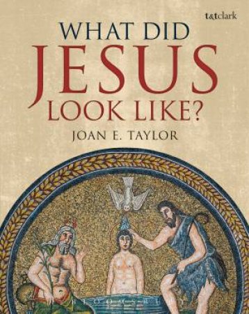 What Did Jesus Look Like? by Joan E. Taylor