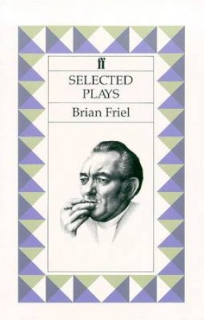 Faber Classics: Selected Plays: Friel by Brian Friel