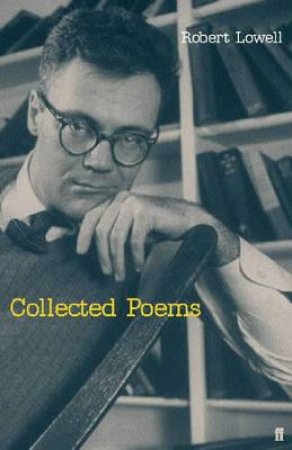 The Collected Poems Of Robert Lowell by Robert Lowell