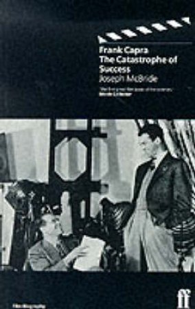 Frank Capra: The Catastrophe Of Success by McBride Joseph