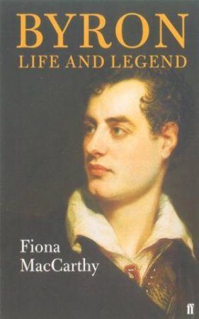 Byron: Life And Legend by Fiona MacCarthy