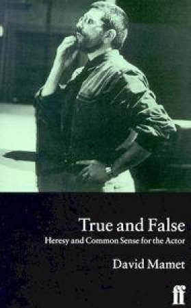 True & False: Heresy & Common Sense for the Actor by David Mamet